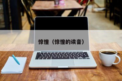 ​惊惶（惊惶的读音）