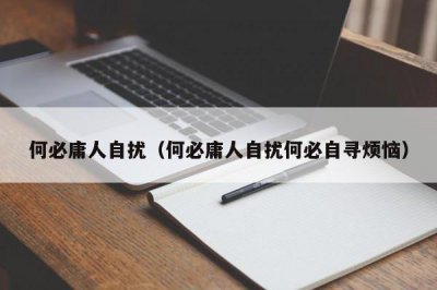 ​何必庸人自扰（何必庸人自扰何必自寻烦恼）