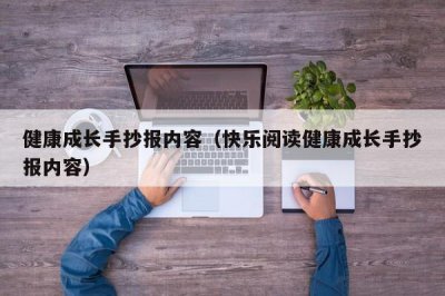 ​健康成长手抄报内容（快乐阅读健康成长手抄报内容）