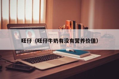 ​旺仔（旺仔牛奶有没有营养价值）
