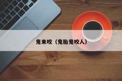 ​鬼来咬（鬼胎鬼咬人）