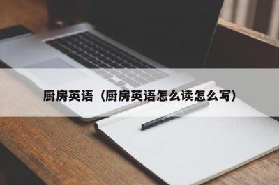 ​厨房英语（厨房英语怎么读怎么写）