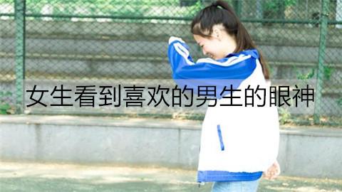 女生看到喜欢的男生的眼神3