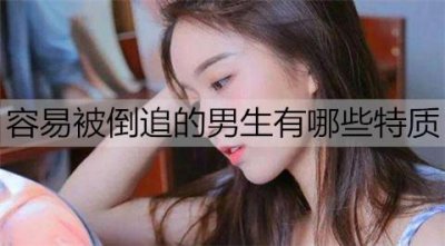 ​容易被倒追的男生有哪些特质？除了长得帅