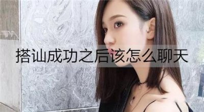​搭讪成功之后该怎么聊天？