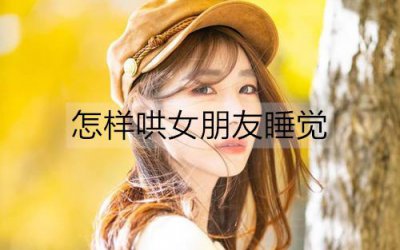 ​怎样哄女朋友睡觉？哄女朋友的睡前笑话
