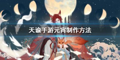 ​天谕手游元宵怎么做